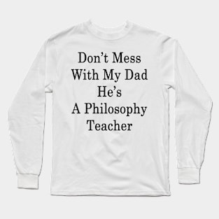 Don't Mess With My Dad He's A Philosophy Teacher Long Sleeve T-Shirt